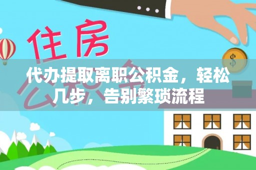 永新代办提取离职公积金，轻松几步，告别繁琐流程