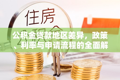 永新公积金贷款地区差异，政策、利率与申请流程的全面解析