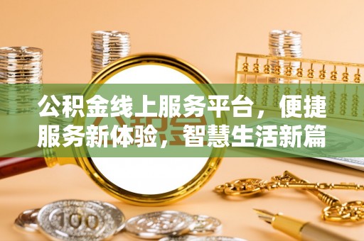 永新公积金线上服务平台，便捷服务新体验，智慧生活新篇章