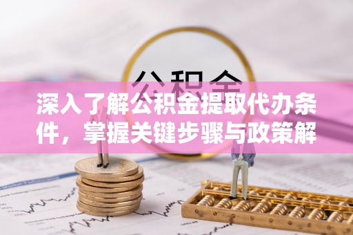 永新深入了解公积金提取代办条件，掌握关键步骤与政策解读