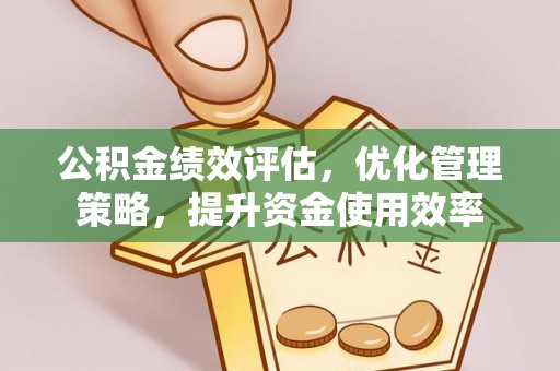 永新公积金绩效评估，优化管理策略，提升资金使用效率