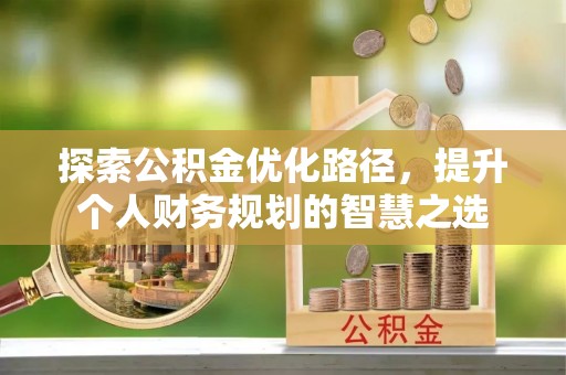 永新探索公积金优化路径，提升个人财务规划的智慧之选