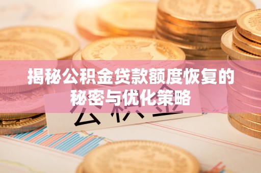 永新揭秘公积金贷款额度恢复的秘密与优化策略