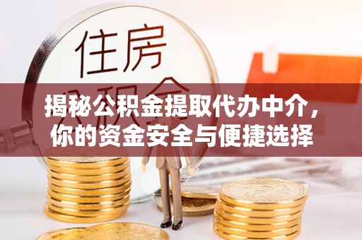 永新揭秘公积金提取代办中介，你的资金安全与便捷选择