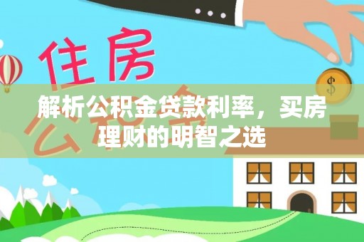 永新解析公积金贷款利率，买房理财的明智之选