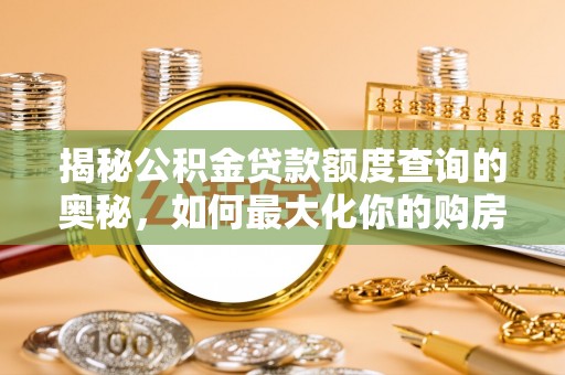 永新揭秘公积金贷款额度查询的奥秘，如何最大化你的购房资金