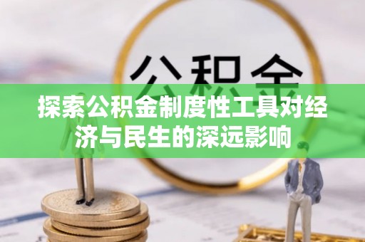 永新探索公积金制度性工具对经济与民生的深远影响
