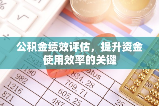 永新公积金绩效评估，提升资金使用效率的关键