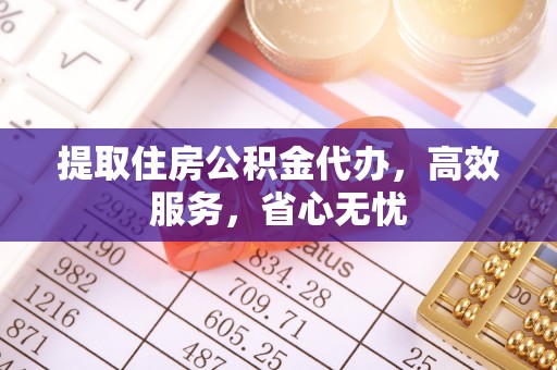 永新提取住房公积金代办，高效服务，省心无忧