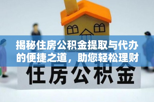 永新揭秘住房公积金提取与代办的便捷之道，助您轻松理财