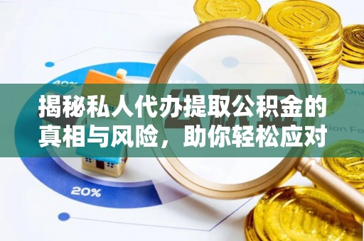 永新揭秘私人代办提取公积金的真相与风险，助你轻松应对资金难题