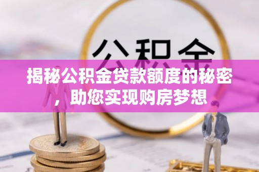 永新揭秘公积金贷款额度的秘密，助您实现购房梦想