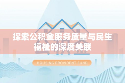 永新探索公积金服务质量与民生福祉的深度关联