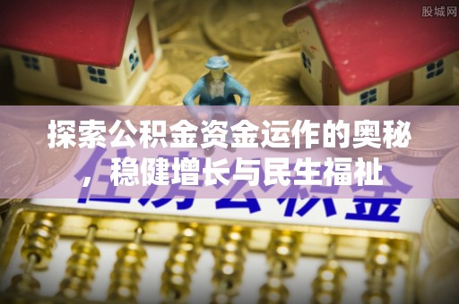 永新探索公积金资金运作的奥秘，稳健增长与民生福祉