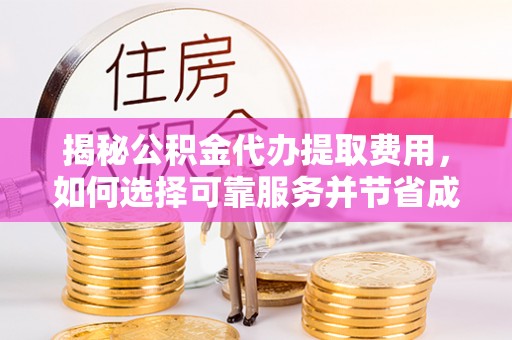 永新揭秘公积金代办提取费用，如何选择可靠服务并节省成本