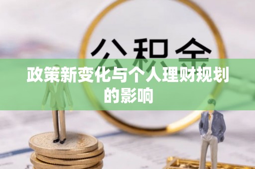 永新政策新变化与个人理财规划的影响