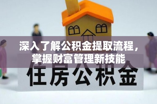永新深入了解公积金提取流程，掌握财富管理新技能