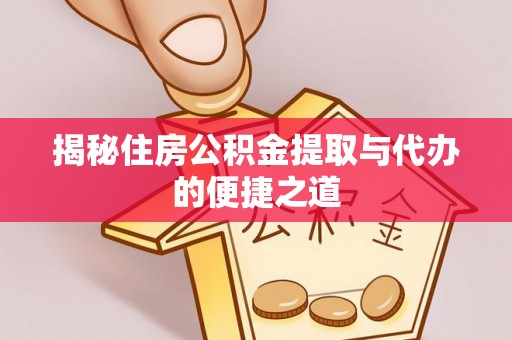 永新揭秘住房公积金提取与代办的便捷之道