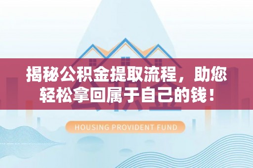 永新揭秘公积金提取流程，助您轻松拿回属于自己的钱！