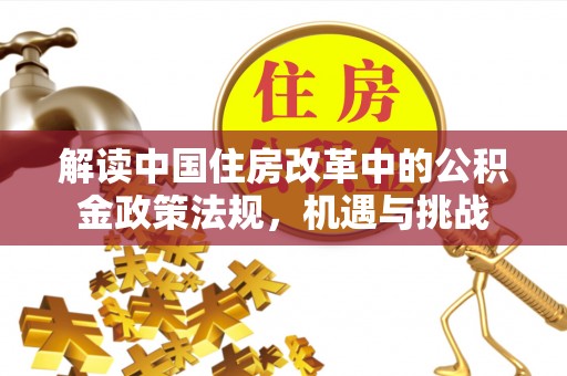 永新解读中国住房改革中的公积金政策法规，机遇与挑战