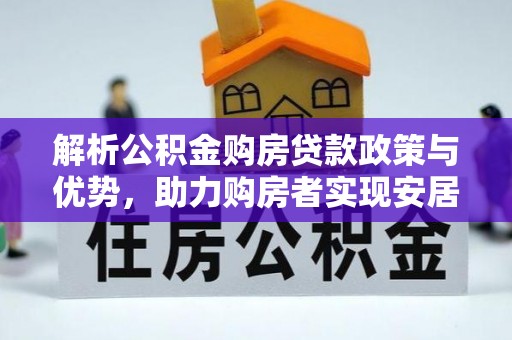 永新解析公积金购房贷款政策与优势，助力购房者实现安居梦想