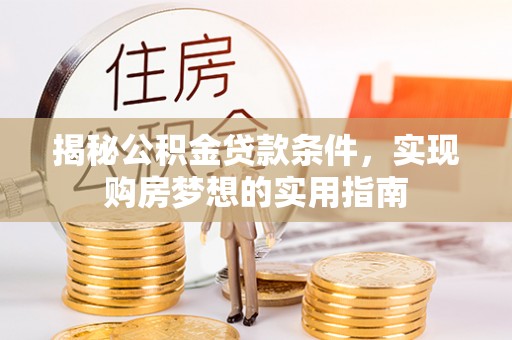 永新揭秘公积金贷款条件，实现购房梦想的实用指南