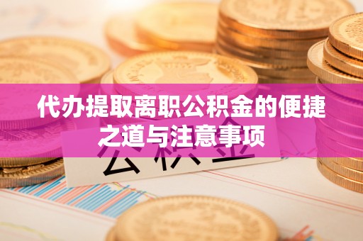 永新代办提取离职公积金的便捷之道与注意事项