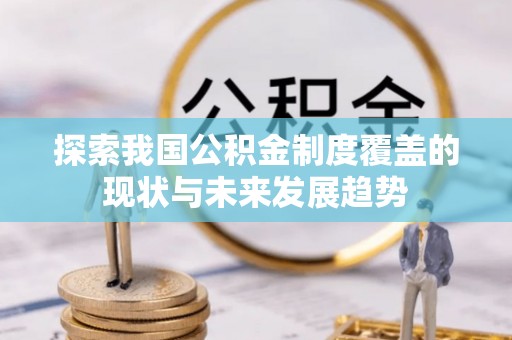 永新探索我国公积金制度覆盖的现状与未来发展趋势