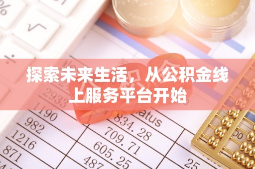 永新探索未来生活，从公积金线上服务平台开始