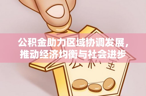永新公积金助力区域协调发展，推动经济均衡与社会进步