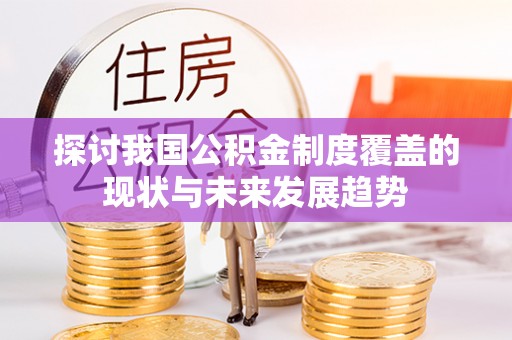 永新探讨我国公积金制度覆盖的现状与未来发展趋势