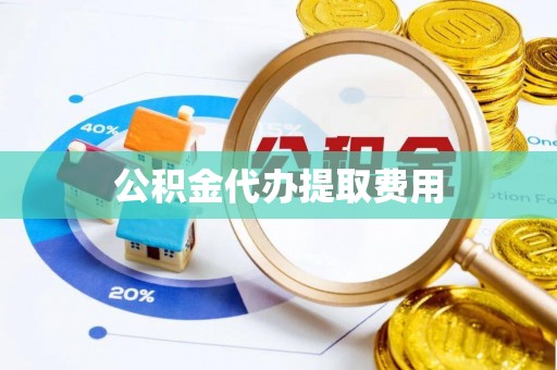 永新公积金代办提取费用
