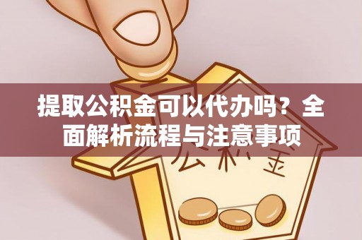 永新提取公积金可以代办吗？全面解析流程与注意事项
