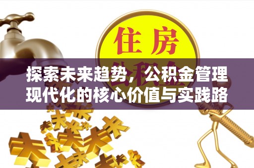 永新探索未来趋势，公积金管理现代化的核心价值与实践路径
