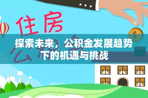 永新探索未来，公积金发展趋势下的机遇与挑战