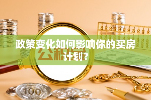 永新政策变化如何影响你的买房计划？