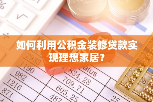 永新如何利用公积金装修贷款实现理想家居？