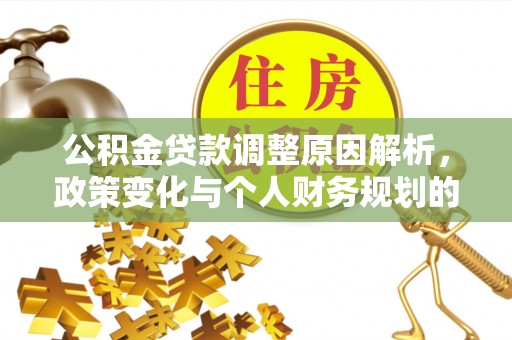 永新公积金贷款调整原因解析，政策变化与个人财务规划的影响