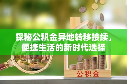 永新探秘公积金异地转移接续，便捷生活的新时代选择