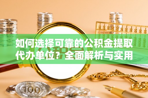永新如何选择可靠的公积金提取代办单位？全面解析与实用指南