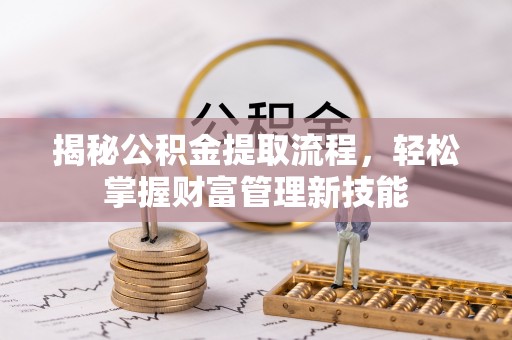永新揭秘公积金提取流程，轻松掌握财富管理新技能