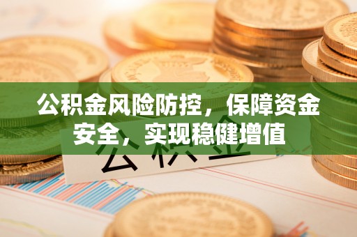 永新公积金风险防控，保障资金安全，实现稳健增值