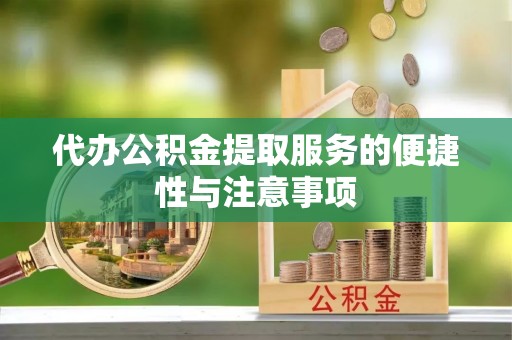 永新代办公积金提取服务的便捷性与注意事项