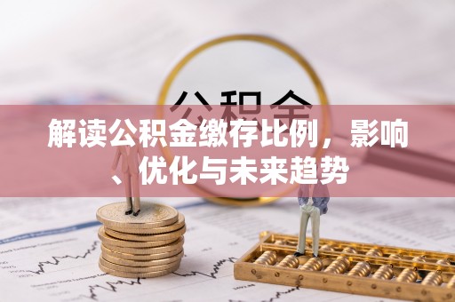 永新解读公积金缴存比例，影响、优化与未来趋势