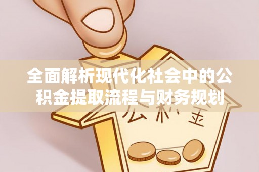 永新全面解析现代化社会中的公积金提取流程与财务规划
