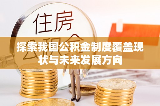 永新探索我国公积金制度覆盖现状与未来发展方向