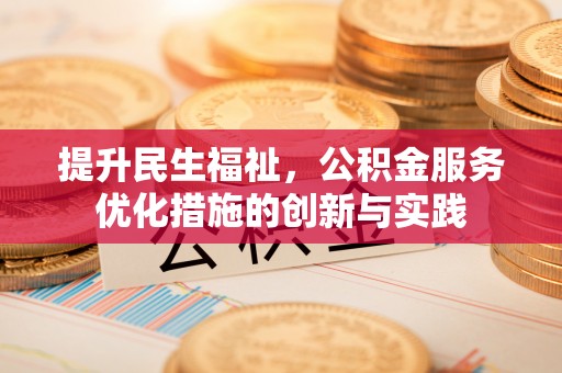 永新提升民生福祉，公积金服务优化措施的创新与实践
