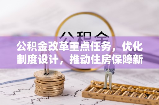 永新公积金改革重点任务，优化制度设计，推动住房保障新发展