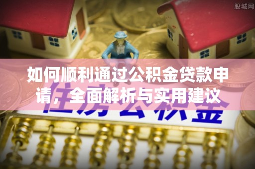 永新如何顺利通过公积金贷款申请，全面解析与实用建议