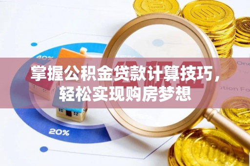 永新掌握公积金贷款计算技巧，轻松实现购房梦想